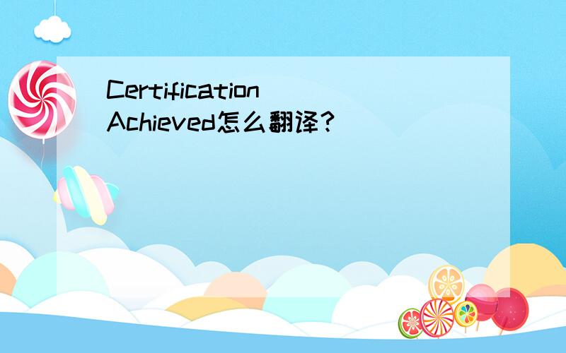 Certification Achieved怎么翻译?
