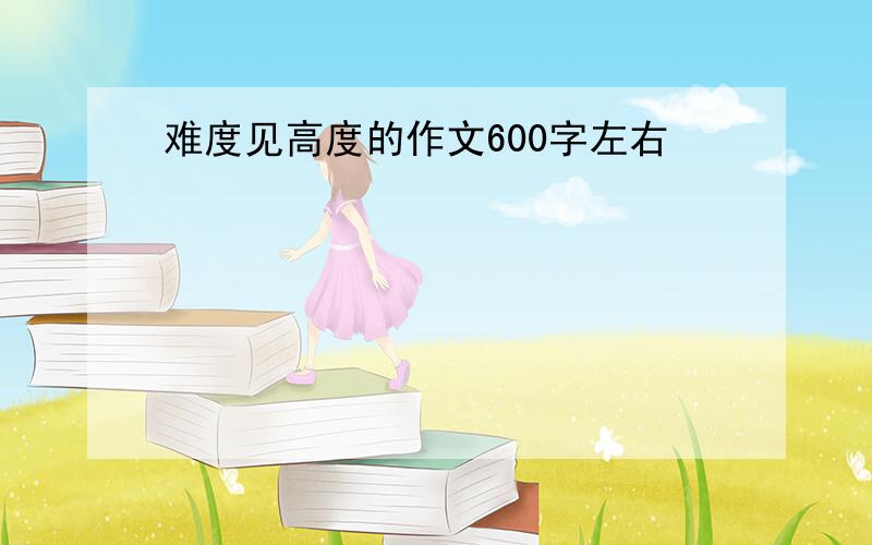 难度见高度的作文600字左右