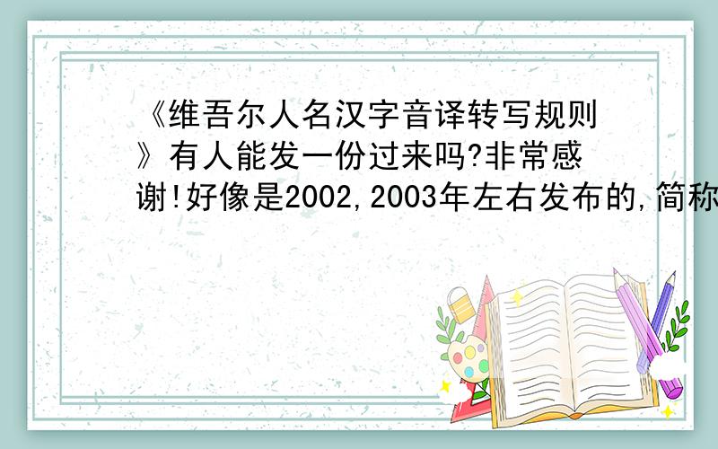 《维吾尔人名汉字音译转写规则》有人能发一份过来吗?非常感谢!好像是2002,2003年左右发布的,简称《手册》!