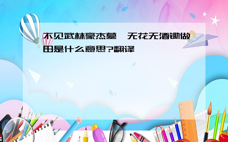 不见武林豪杰墓,无花无酒锄做田是什么意思?翻译