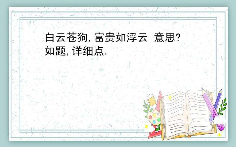 白云苍狗,富贵如浮云 意思?如题,详细点.