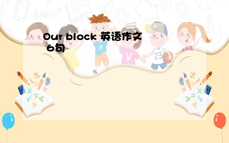 Our block 英语作文 6句