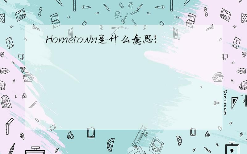 Hometown是什么意思?