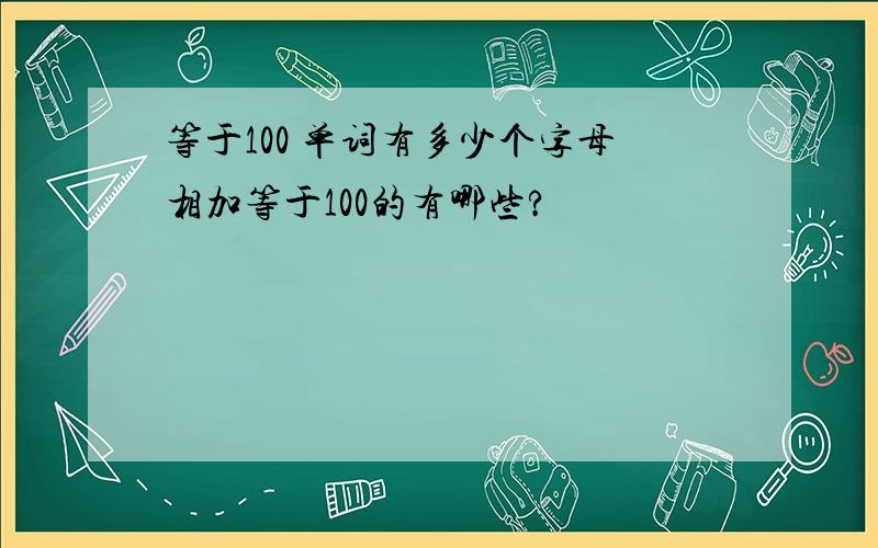 等于100 单词有多少个字母相加等于100的有哪些?