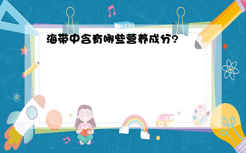 海带中含有哪些营养成分?