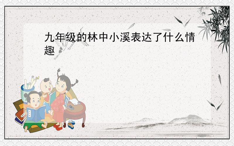 九年级的林中小溪表达了什么情趣