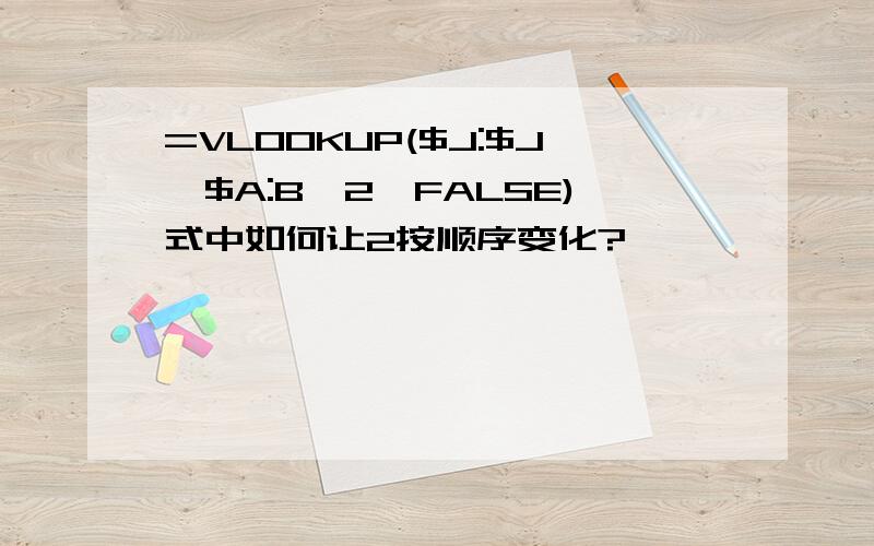 =VLOOKUP($J:$J,$A:B,2,FALSE)式中如何让2按顺序变化?