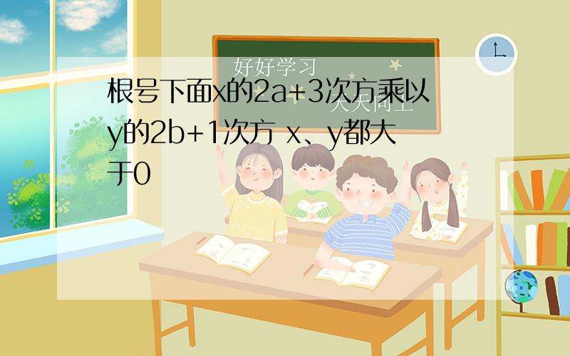 根号下面x的2a+3次方乘以y的2b+1次方 x、y都大于0