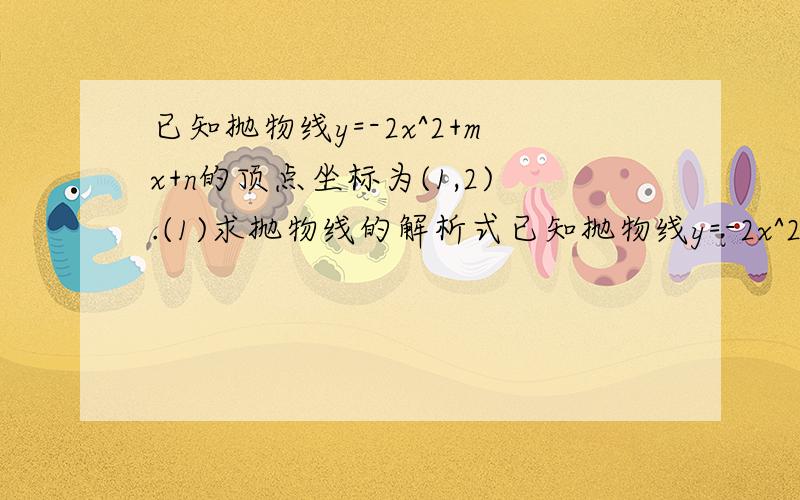 已知抛物线y=-2x^2+mx+n的顶点坐标为(1,2).(1)求抛物线的解析式已知抛物线y=-2x^2+mx+n的顶点坐标为（1,2）.（1）求抛物线的解析式（2）求抛物线与坐标轴的交点坐标