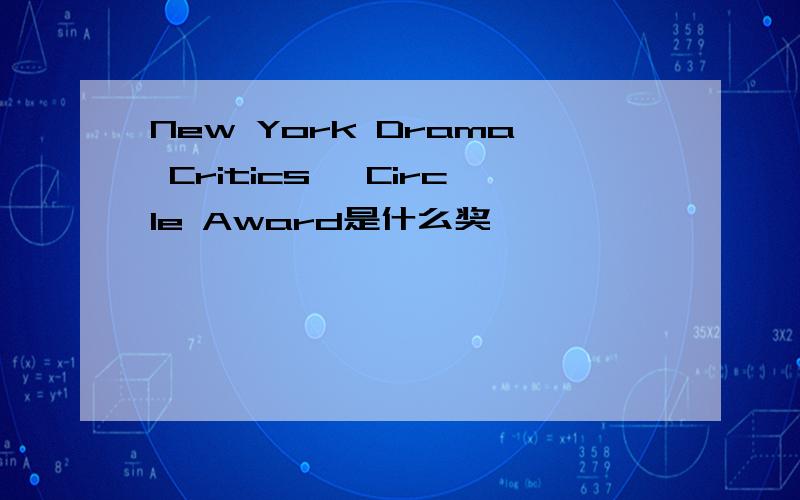 New York Drama Critics' Circle Award是什么奖