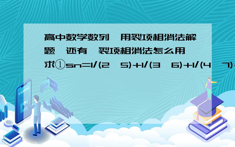 高中数学数列、用裂项相消法解题、还有、裂项相消法怎么用、求①sn=1/(2*5)+1/(3*6)+1/(4*7)+.+1/((n+1)(n+4))②sn=1/(1*4)+1/(2*5)+1/(3*6)+.+1/(n*(n+3))