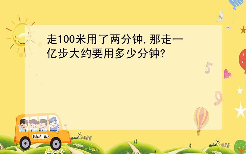 走100米用了两分钟,那走一亿步大约要用多少分钟?