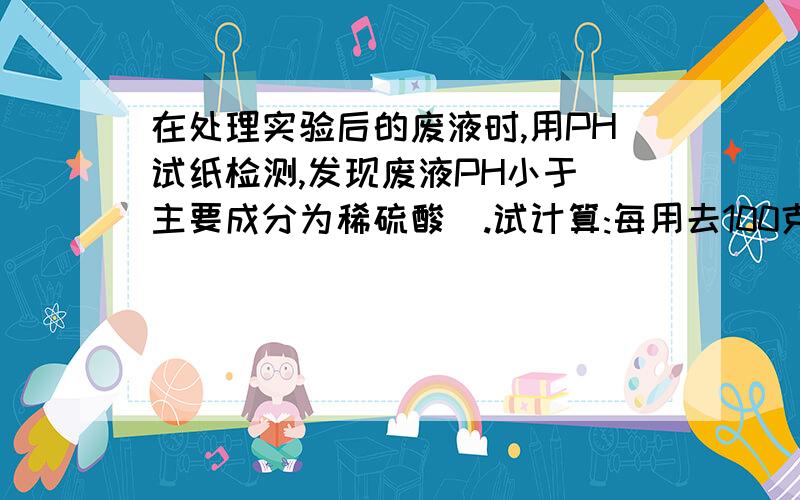 在处理实验后的废液时,用PH试纸检测,发现废液PH小于(主要成分为稀硫酸).试计算:每用去100克质量分数为14.8%石灰水就可以处理200克的废液,则这种废液中硫酸的质量分数是多少?尽量不要用mol