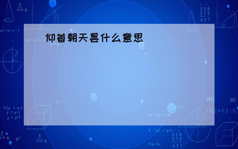 仰首朝天昙什么意思