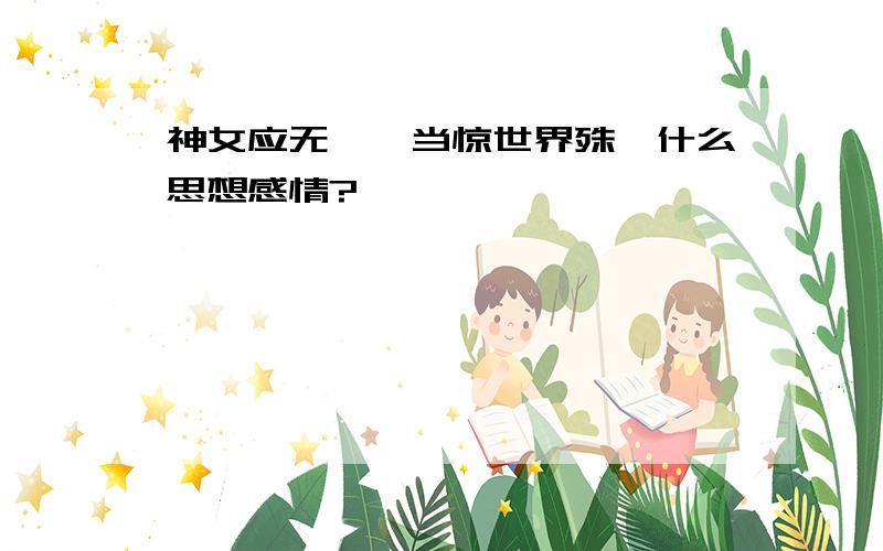 神女应无恙,当惊世界殊,什么思想感情?