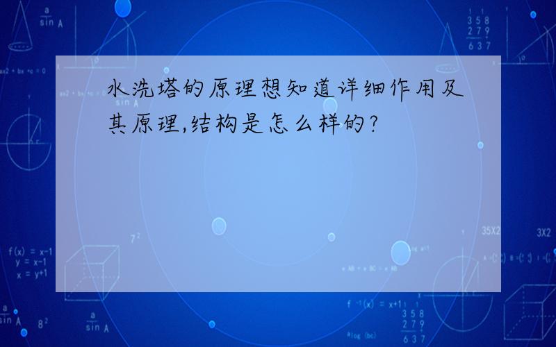 水洗塔的原理想知道详细作用及其原理,结构是怎么样的?