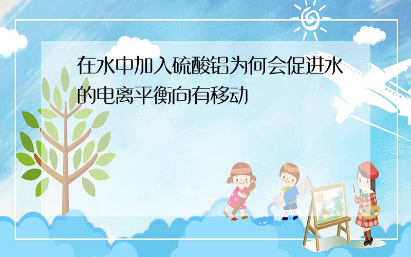 在水中加入硫酸铝为何会促进水的电离平衡向有移动