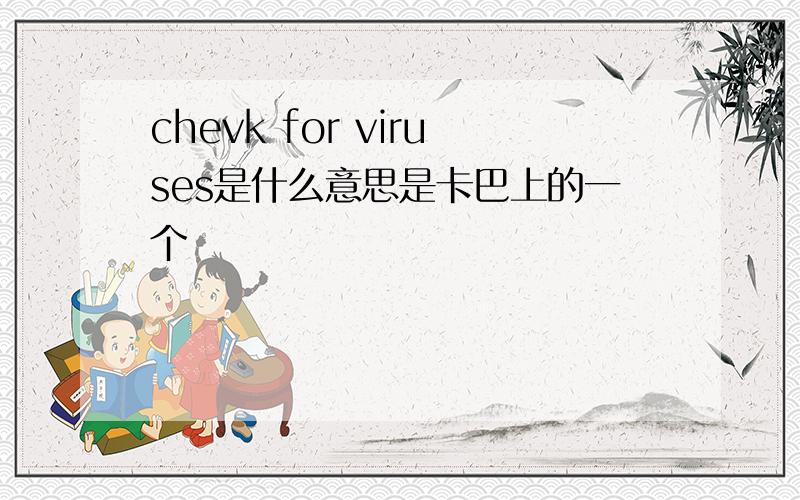 chevk for viruses是什么意思是卡巴上的一个