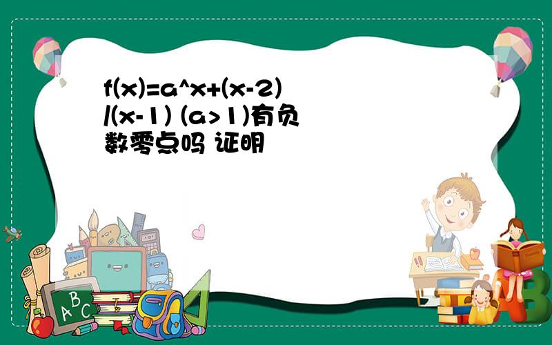 f(x)=a^x+(x-2)/(x-1) (a>1)有负数零点吗 证明