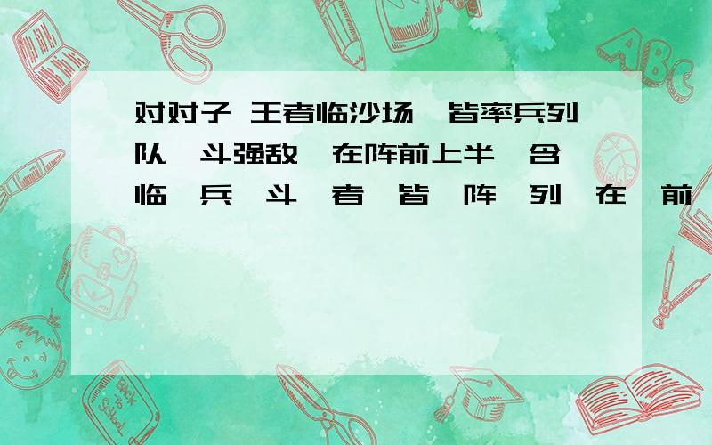 对对子 王者临沙场,皆率兵列队,斗强敌,在阵前上半厥含