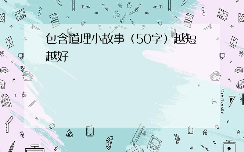 包含道理小故事（50字）越短越好