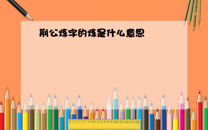 荆公炼字的炼是什么意思