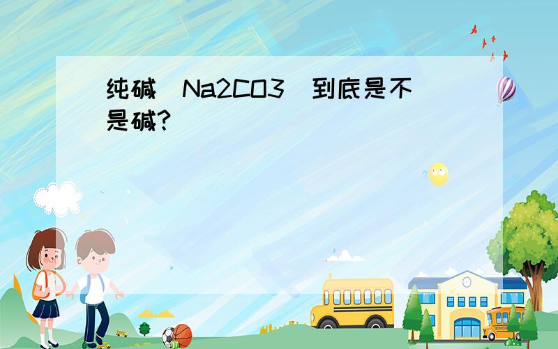 纯碱（Na2CO3)到底是不是碱?