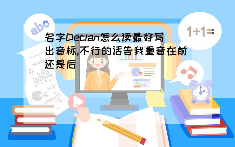 名字Declan怎么读最好写出音标,不行的话告我重音在前还是后