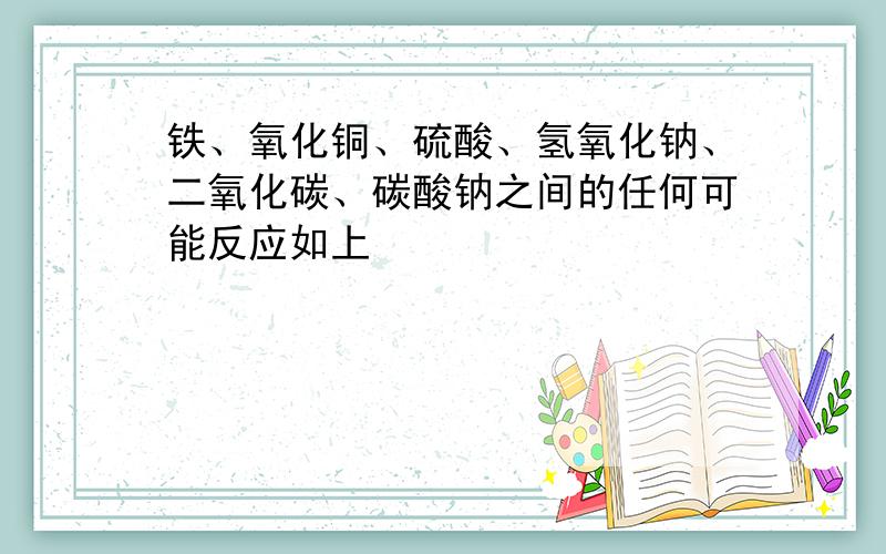 铁、氧化铜、硫酸、氢氧化钠、二氧化碳、碳酸钠之间的任何可能反应如上