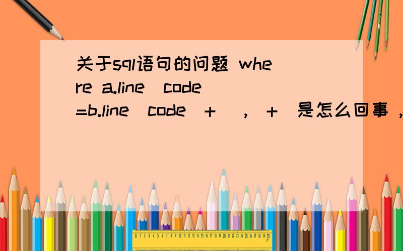 关于sql语句的问题 where a.line_code=b.line_code(+) ,（+）是怎么回事 ,具体点 ,最好有例句select a.line_code,b.line_code,b.line_name,a.measure_id,a.measure_name,a.measure_type from measure_cell a,line_base b where a.line_code=b.lin