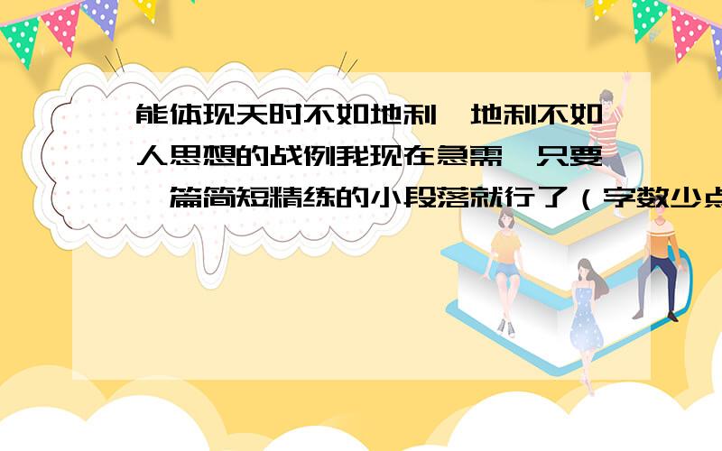 能体现天时不如地利,地利不如人思想的战例我现在急需,只要一篇简短精练的小段落就行了（字数少点）