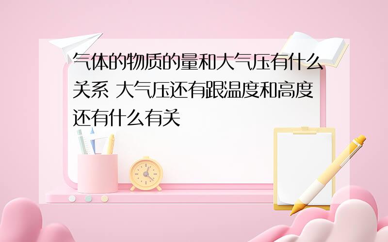 气体的物质的量和大气压有什么关系 大气压还有跟温度和高度还有什么有关