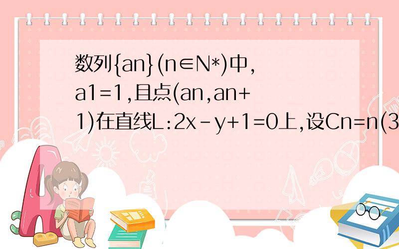 数列{an}(n∈N*)中,a1=1,且点(an,an+1)在直线L:2x-y+1=0上,设Cn=n(3an+2),求{Cn}的通项公式