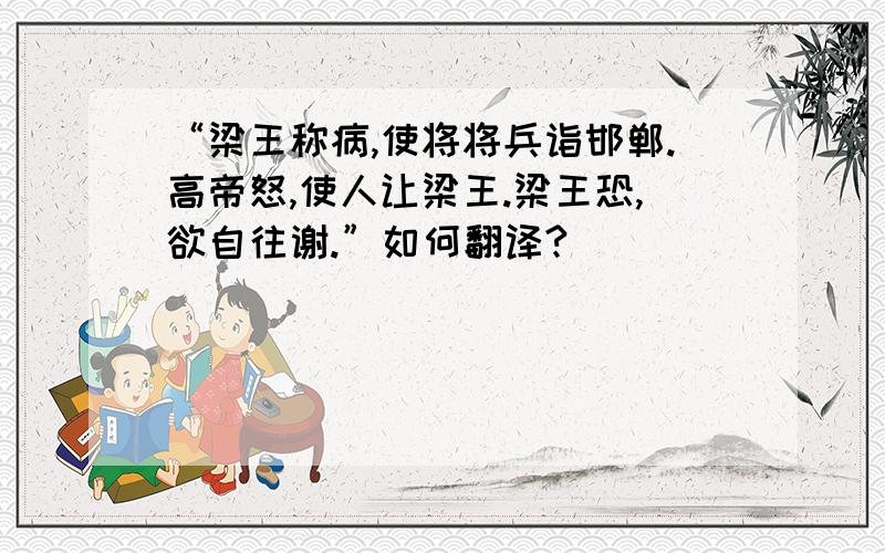 “梁王称病,使将将兵诣邯郸.高帝怒,使人让梁王.梁王恐,欲自往谢.”如何翻译?\\