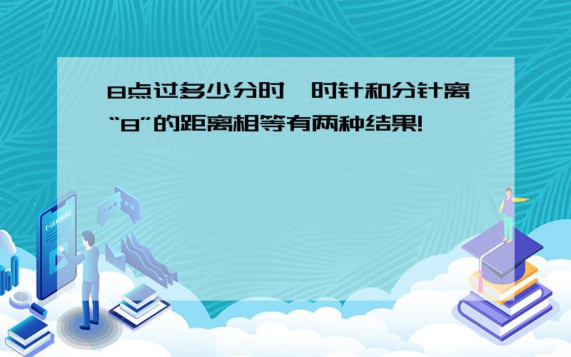 8点过多少分时,时针和分针离“8”的距离相等有两种结果!