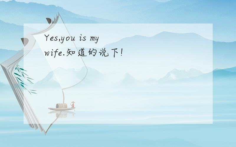 Yes,you is my wife.知道的说下!