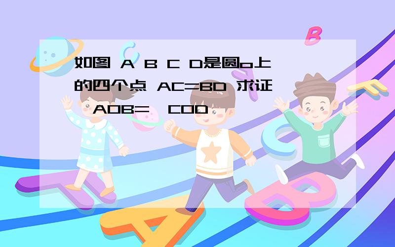 如图 A B C D是圆o上的四个点 AC=BD 求证 ∠AOB=∠COD