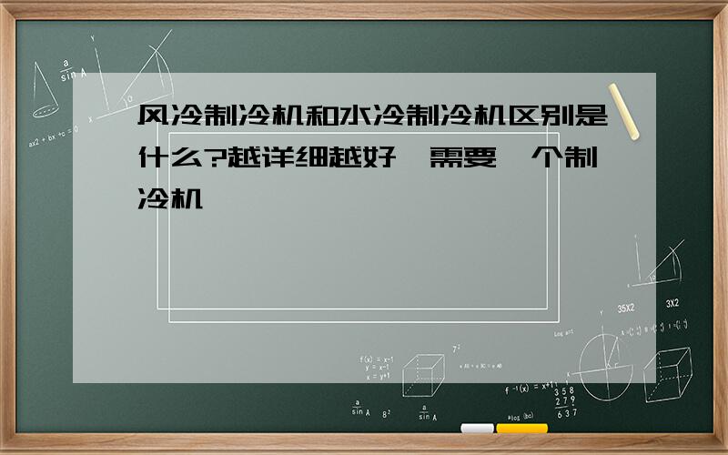 风冷制冷机和水冷制冷机区别是什么?越详细越好,需要一个制冷机,