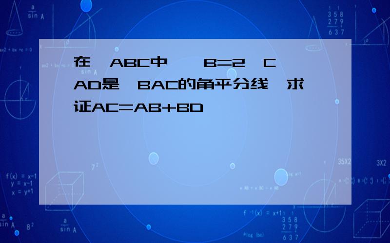 在△ABC中,∠B=2∠C,AD是∠BAC的角平分线,求证AC=AB+BD