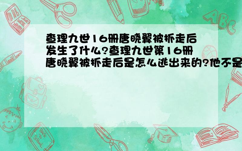 查理九世16册唐晓翼被抓走后发生了什么?查理九世第16册唐晓翼被抓走后是怎么逃出来的?他不是被魔花控制了吗？