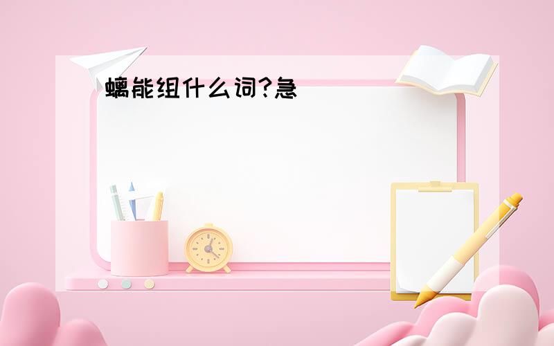 螭能组什么词?急