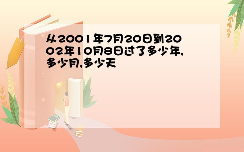 从2001年7月20日到2002年10月8日过了多少年,多少月,多少天