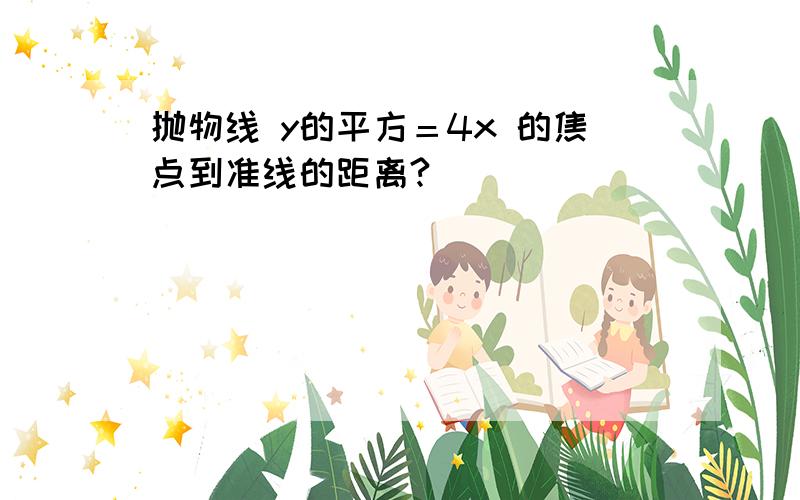 抛物线 y的平方＝4x 的焦点到准线的距离?