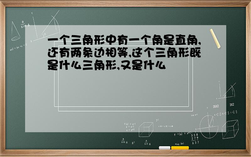 一个三角形中有一个角是直角,还有两条边相等,这个三角形既是什么三角形,又是什么