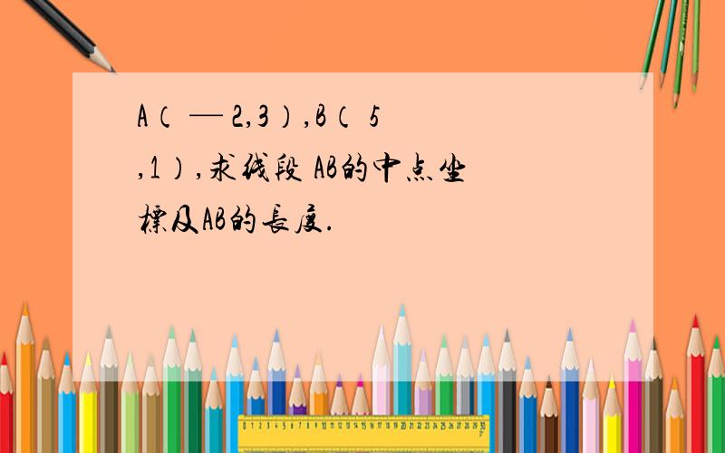 A（ — 2,3）,B（ 5,1）,求线段 AB的中点坐标及AB的长度.