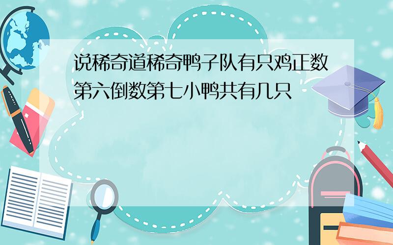 说稀奇道稀奇鸭子队有只鸡正数第六倒数第七小鸭共有几只