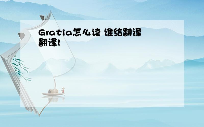 Gratia怎么读 谁给翻译翻译!