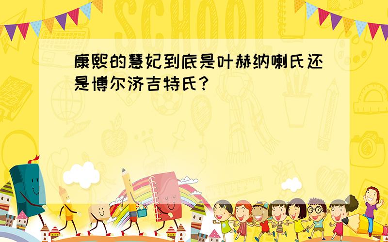 康熙的慧妃到底是叶赫纳喇氏还是博尔济吉特氏?