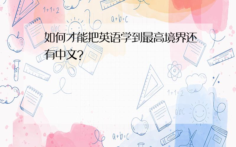 如何才能把英语学到最高境界还有中文?