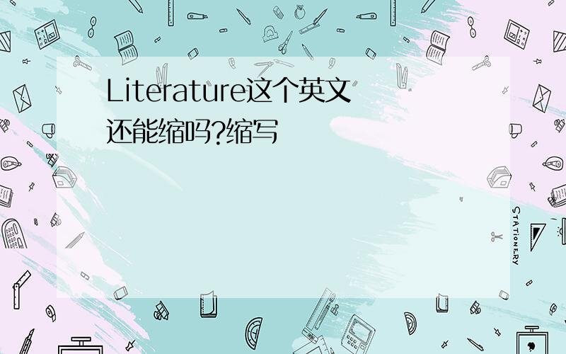 Literature这个英文还能缩吗?缩写